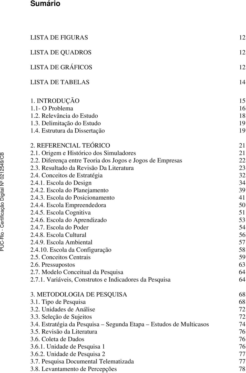 Conceitos de Estratégia 32 2.4.1. Escola do Design 34 2.4.2. Escola do Planejamento 39 2.4.3. Escola do Posicionamento 41 2.4.4. Escola Empreendedora 50 2.4.5. Escola Cognitiva 51 2.4.6.