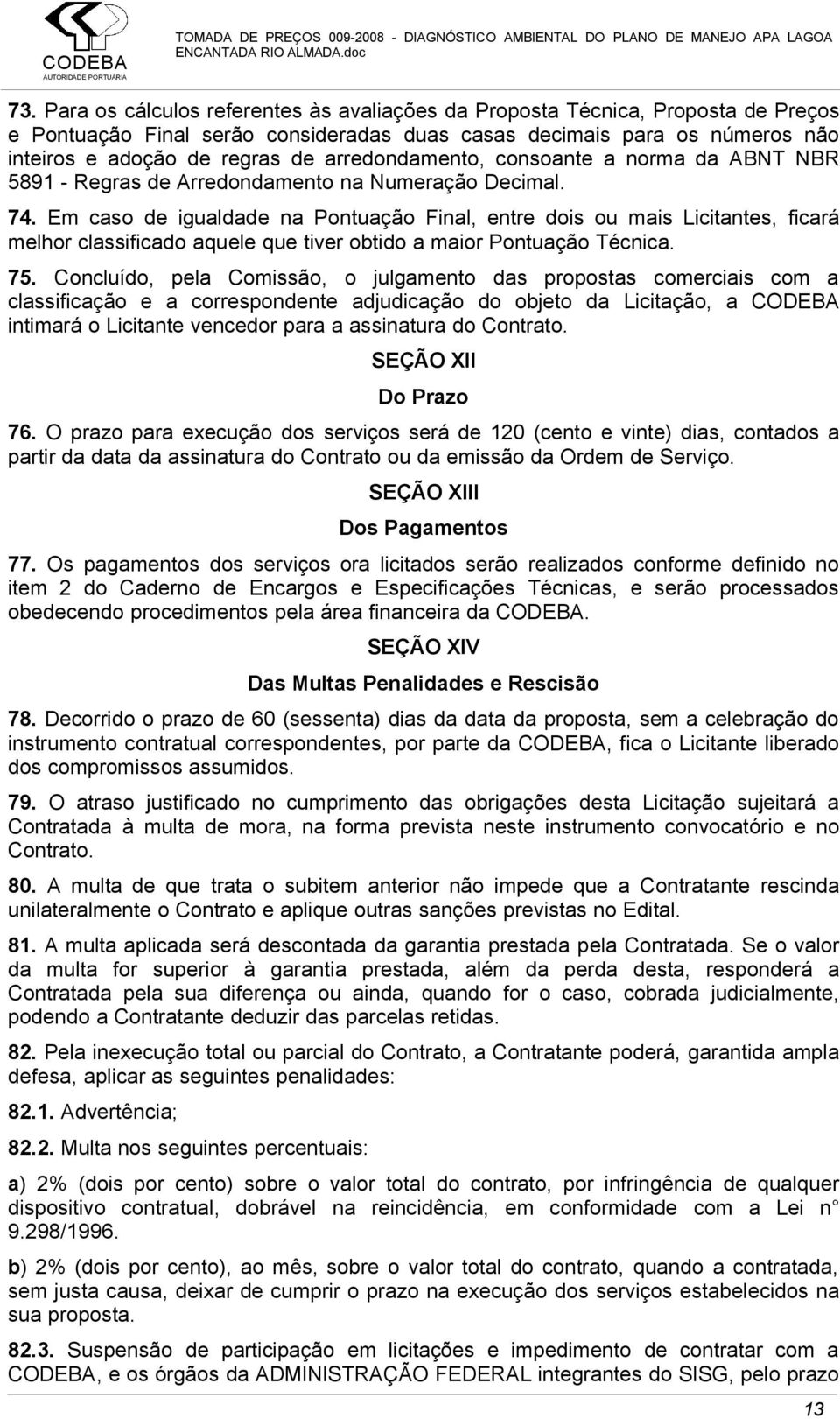 Em caso de igualdade na Pontuação Final, entre dois ou mais Licitantes, ficará melhor classificado aquele que tiver obtido a maior Pontuação Técnica. 75.