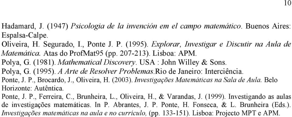 A Arte de Resolver Problemas.Rio de Janeiro: Interciência. Ponte, J. P., Brocardo, J., Oliveira, H. (2003). Investigações Matemáticas na Sala de Aula. Belo Horizonte: Autêntica. Ponte, J. P., Ferreira, C.