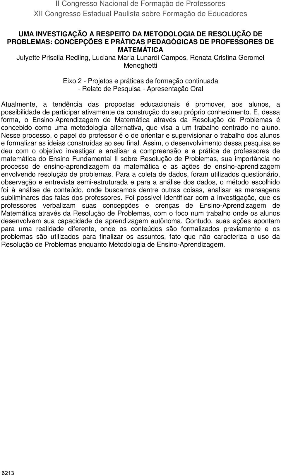 Relato de Pesquisa - Apresentação Oral Atualmente, a tendência das propostas educacionais é promover, aos alunos, a possibilidade de participar ativamente da construção do seu próprio conhecimento.