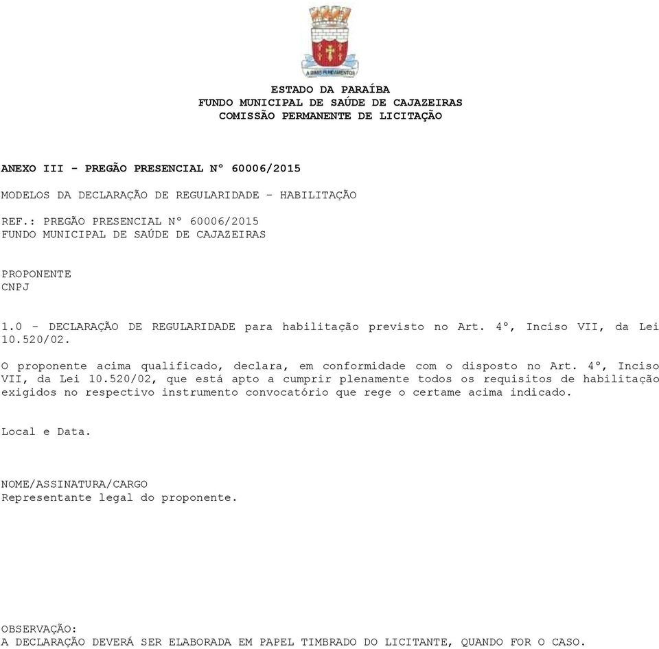 O proponente acima qualificado, declara, em conformidade com o disposto no Art. 4º, Inciso VII, da Lei 10.