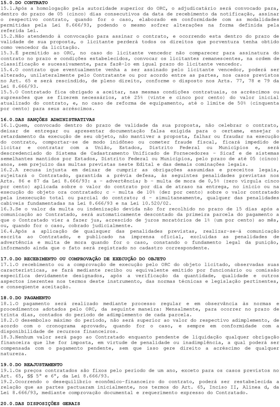 2.Não atendendo à convocação para assinar o contrato, e ocorrendo esta dentro do prazo de validade de sua proposta, o licitante perderá todos os direitos que porventura tenha obtido como vencedor da