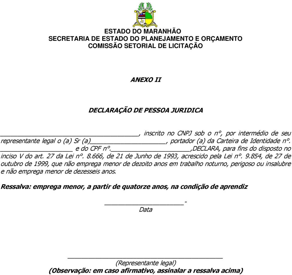 854, de 27 de outubro de 1999, que não emprega menor de dezoito anos em trabalho noturno, perigoso ou insalubre e não emprega menor de dezesseis anos.