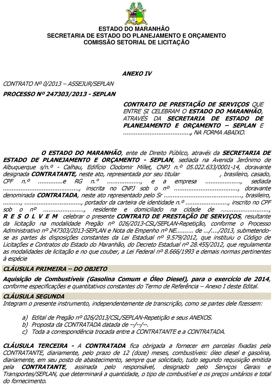 O ESTADO DO MARANHÃO, ente de Direito Público, através da SECRETARIA DE ESTADO DE PLANEJAMENTO E ORÇAMENTO - SEPLAN, sediada na Avenida Jerônimo de Albuquerque s/n.