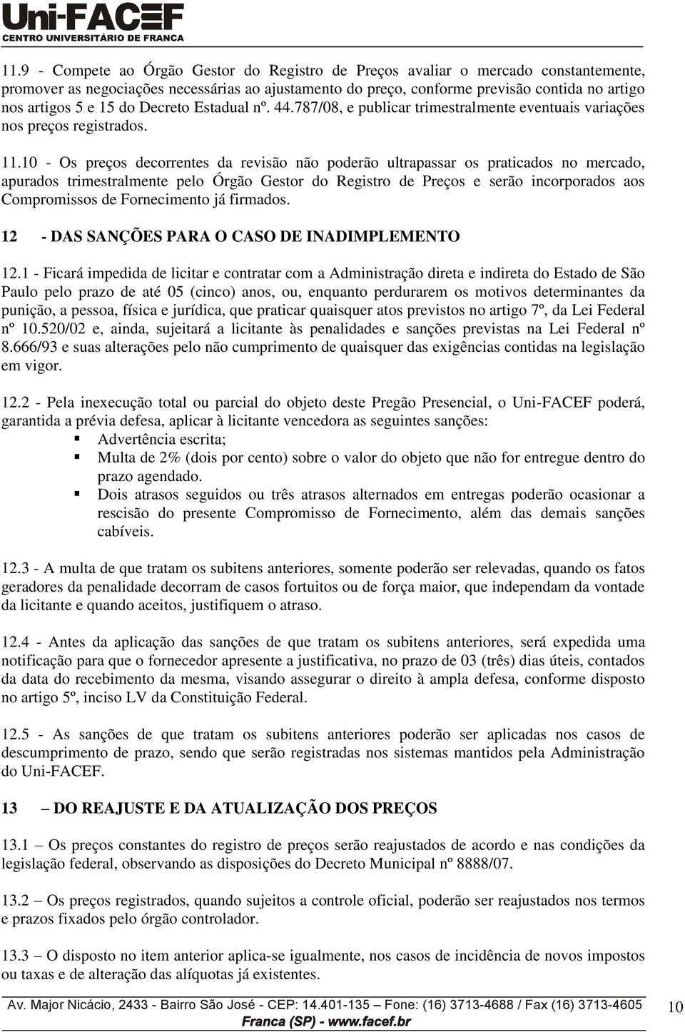 10 - Os preços decorrentes da revisão não poderão ultrapassar os praticados no mercado, apurados trimestralmente pelo Órgão Gestor do Registro de Preços e serão incorporados aos Compromissos de