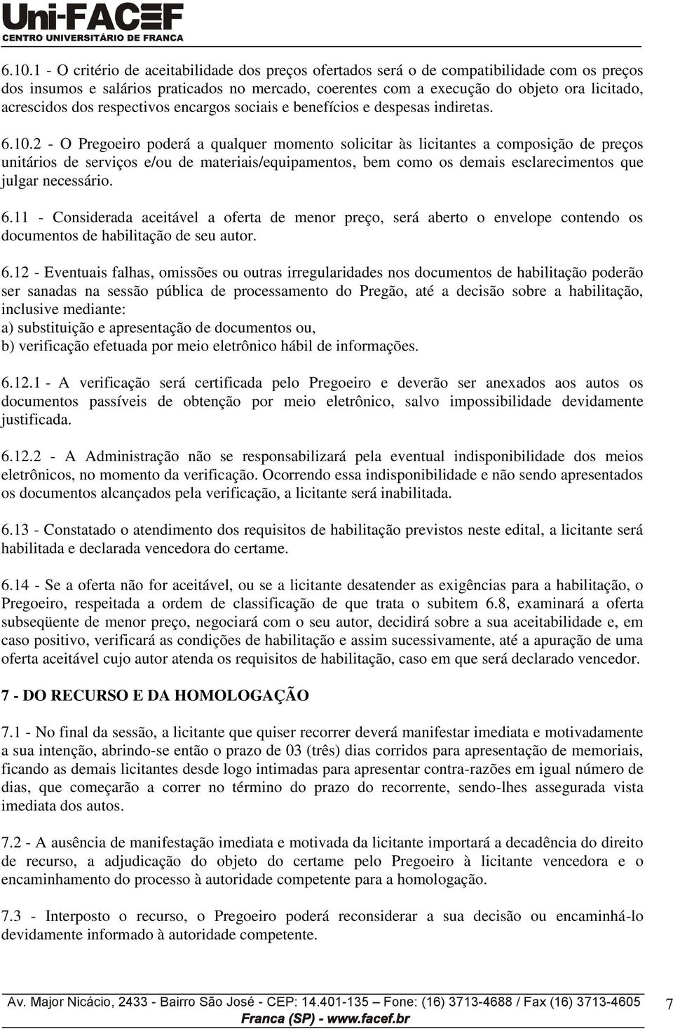 2 - O Pregoeiro poderá a qualquer momento solicitar às licitantes a composição de preços unitários de serviços e/ou de materiais/equipamentos, bem como os demais esclarecimentos que julgar necessário.