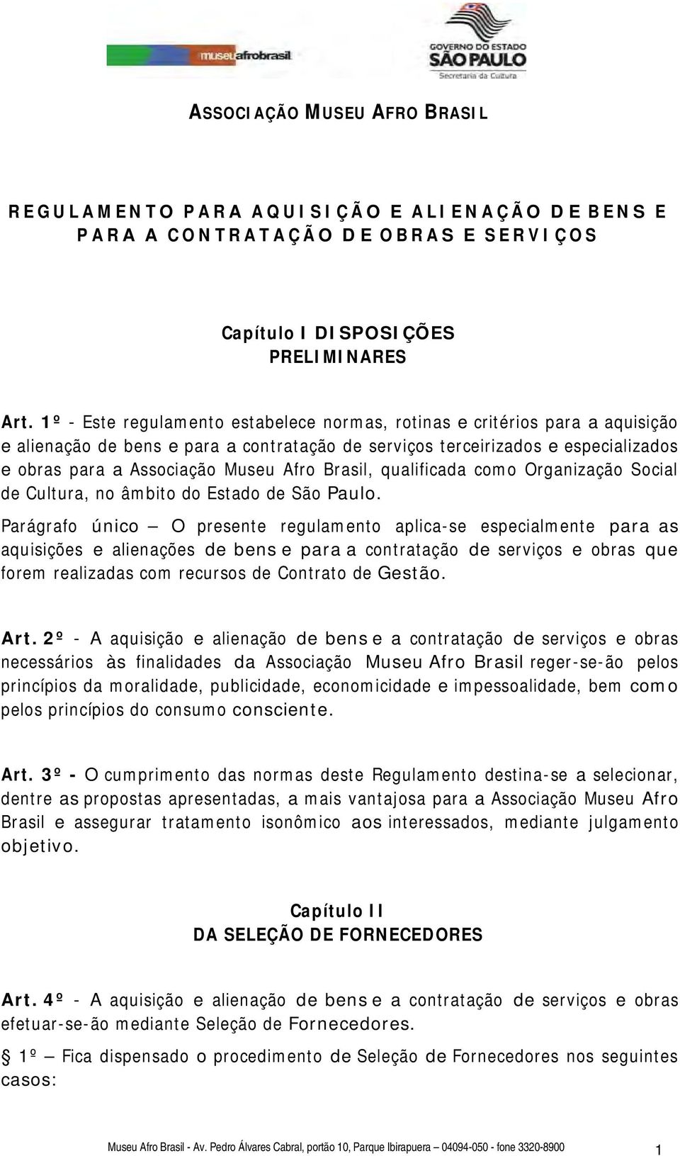 1º - Este regulamento estabelece normas, rotinas e critérios para a aquisição e alienação de bens e para a contratação de serviços terceirizados e especializados e obras para a Associação Museu Afro