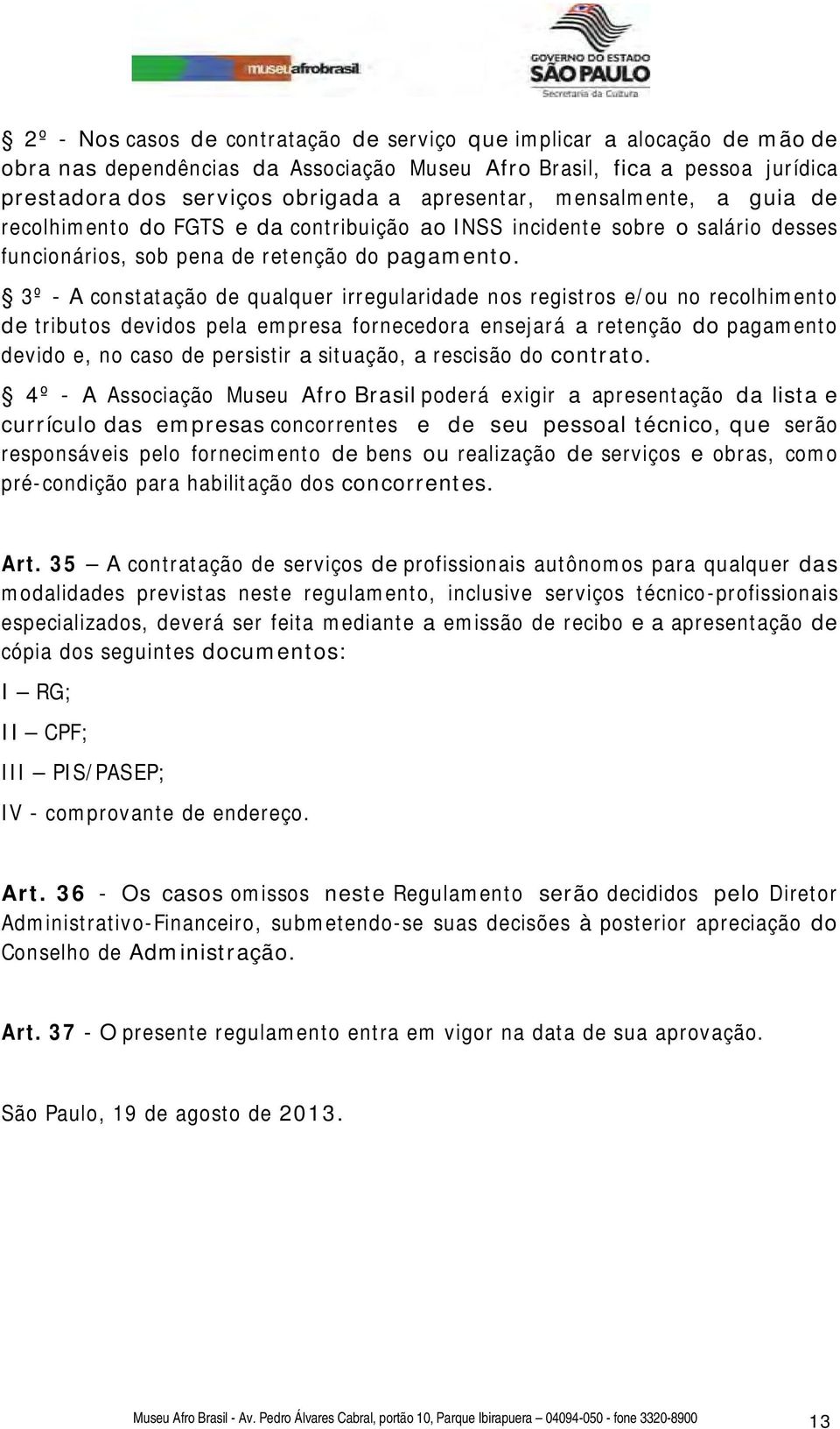 3º - A constatação de qualquer irregularidade nos registros e/ou no recolhimento de tributos devidos pela empresa fornecedora ensejará a retenção do pagamento devido e, no caso de persistir a