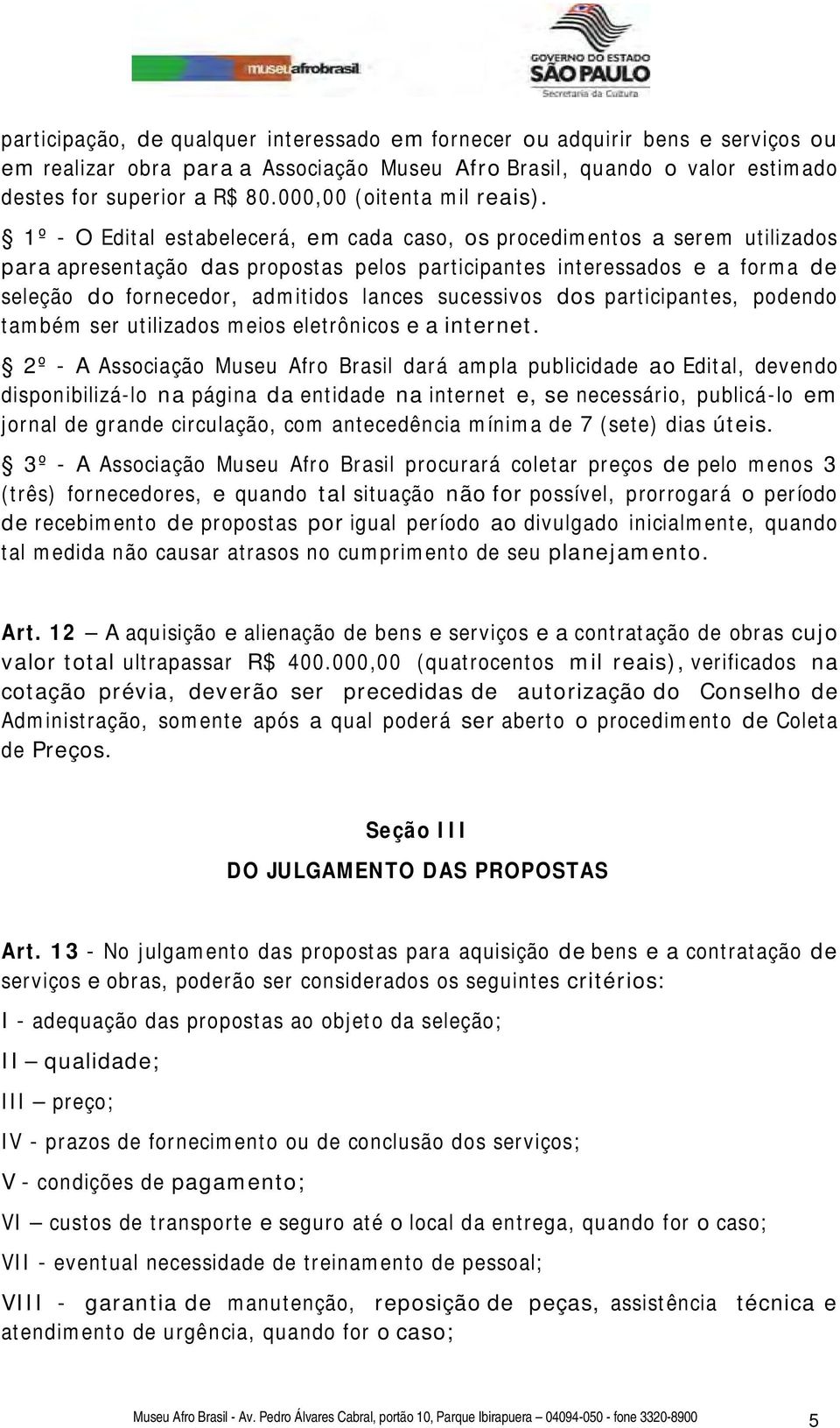 1º - O Edital estabelecerá, em cada caso, os procedimentos a serem utilizados para apresentação das propostas pelos participantes interessados e a forma de seleção do fornecedor, admitidos lances