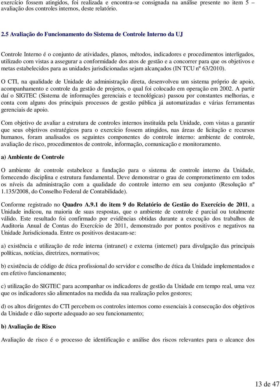 assegurar a conformidade dos atos de gestão e a concorrer para que os objetivos e metas estabelecidos para as unidades jurisdicionadas sejam alcançados (IN TCU nº 63/2010).