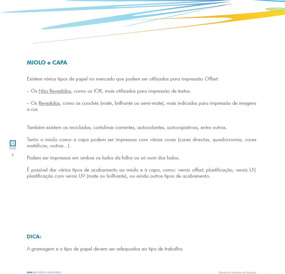 a EME 8 Tanto o iolo coo a capa pode ser ipressos co várias cores (cores directas, quadricroia, cores etálicas, outras...). Pode ser ipressos e abos os lados da folha ou só nu dos lados.