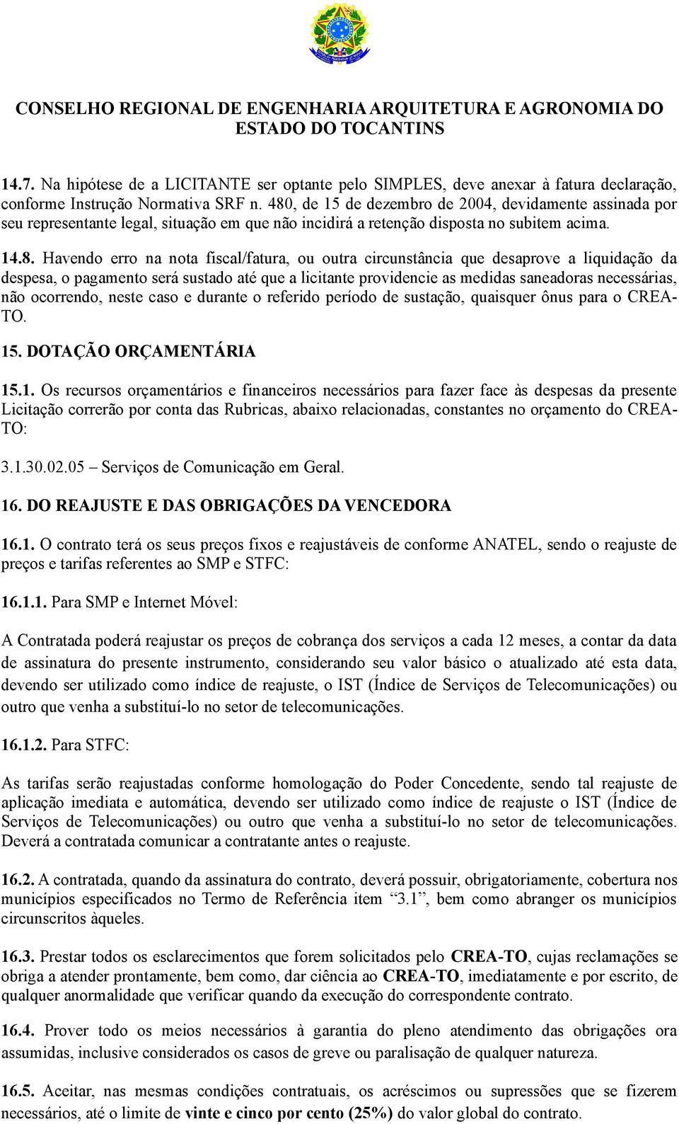 circunstância que desaprove a liquidação da despesa, o pagamento será sustado até que a licitante providencie as medidas saneadoras necessárias, não ocorrendo, neste caso e durante o referido período