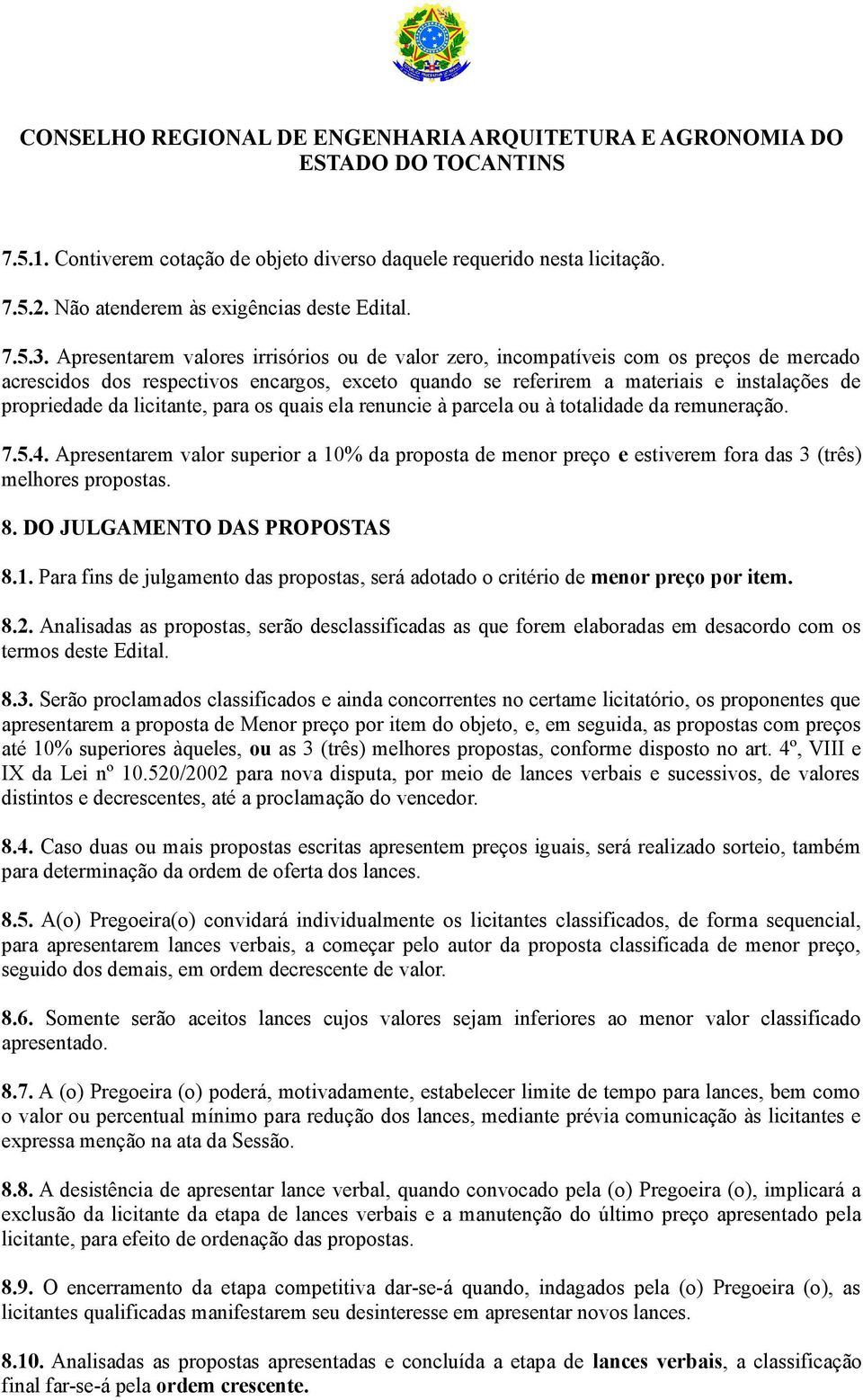 licitante, para os quais ela renuncie à parcela ou à totalidade da remuneração. 7.5.4. Apresentarem valor superior a 10% da proposta de menor preço e estiverem fora das 3 (três) melhores propostas. 8.