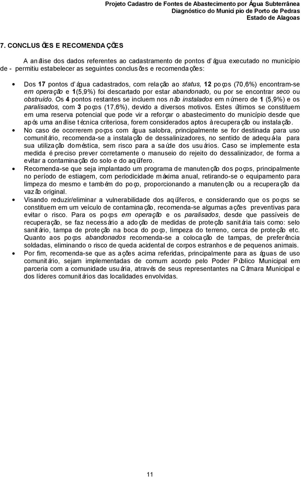 Os 4 pontos restantes se incluem nos não instalados em número de 1 (5,9%) e os paralisados, com 3 poços (17,6%), devido a diversos motivos.