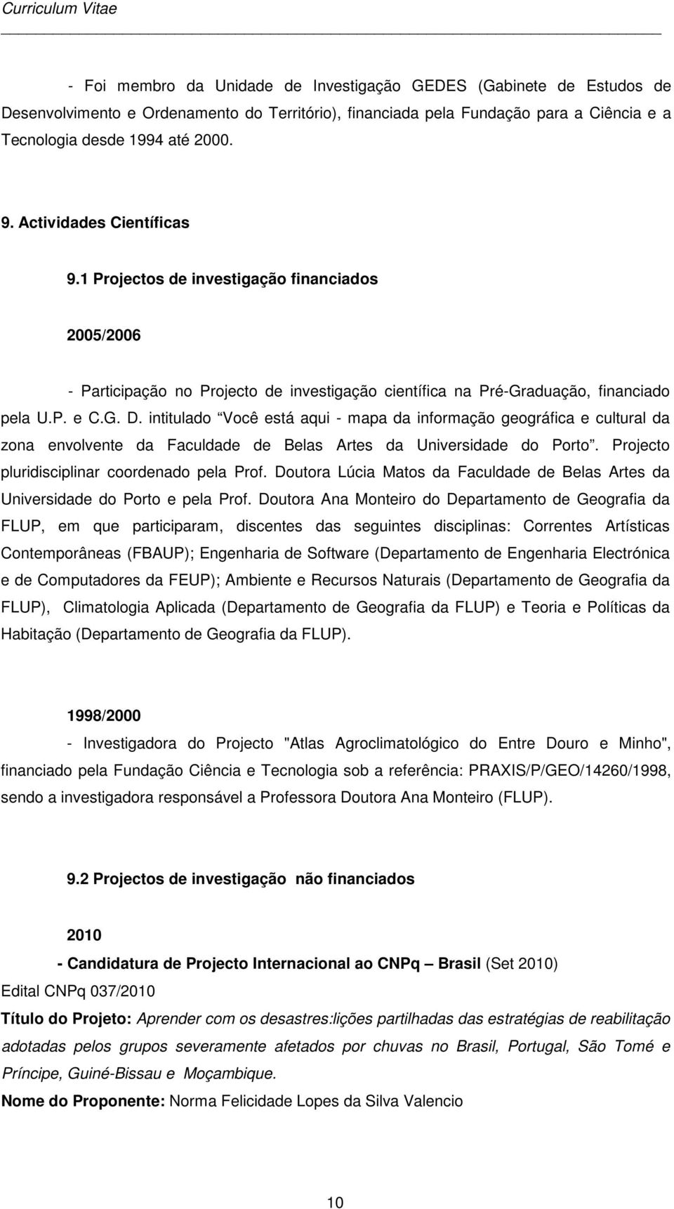 intitulado Você está aqui - mapa da informação geográfica e cultural da zona envolvente da Faculdade de Belas Artes da Universidade do Porto. Projecto pluridisciplinar coordenado pela Prof.