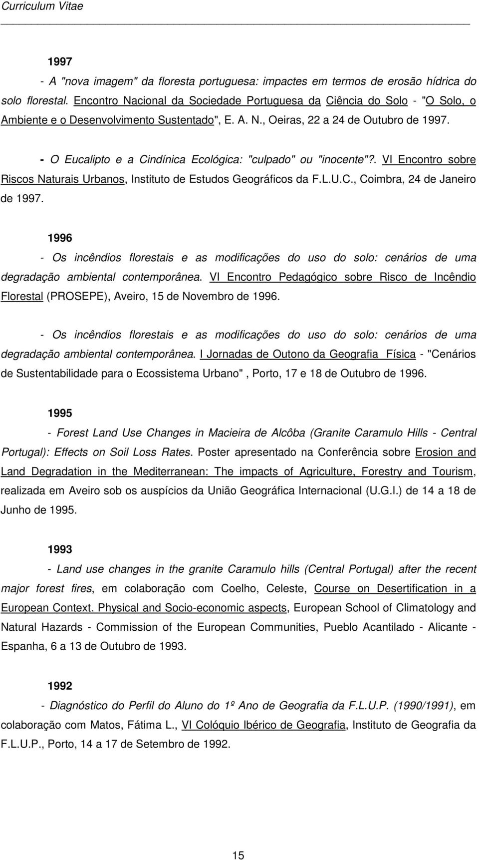 - O Eucalipto e a Cindínica Ecológica: "culpado" ou "inocente"?. VI Encontro sobre Riscos Naturais Urbanos, Instituto de Estudos Geográficos da F.L.U.C., Coimbra, 24 de Janeiro de 1997.