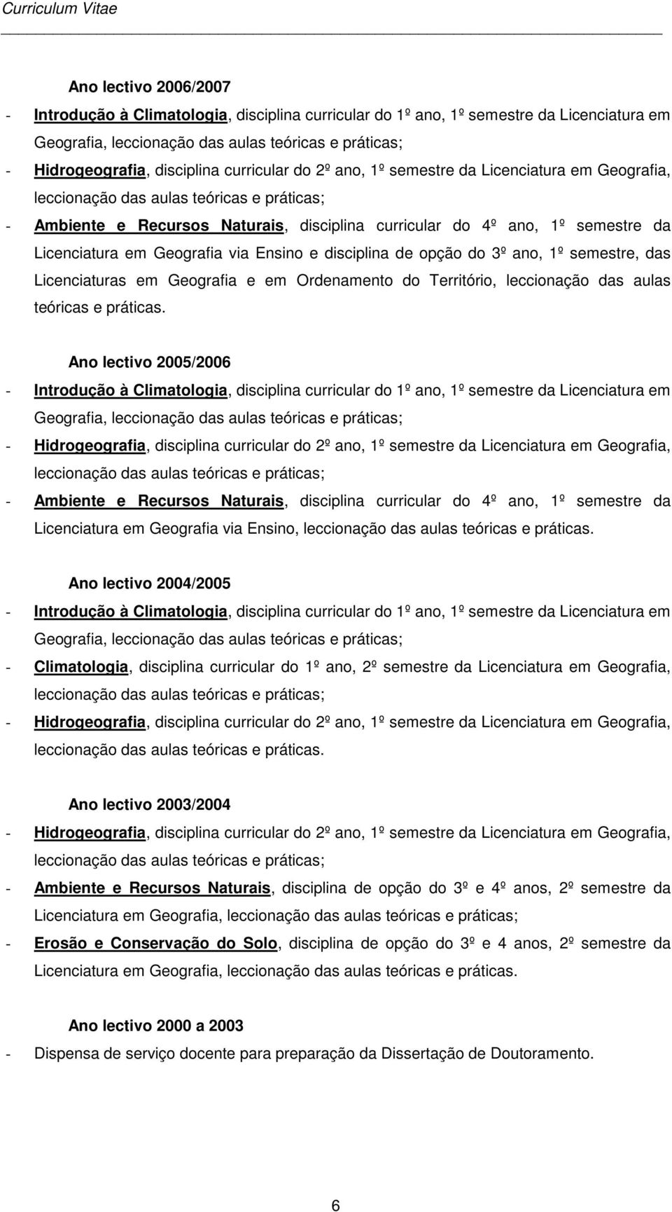 em Geografia via Ensino e disciplina de opção do 3º ano, 1º semestre, das Licenciaturas em Geografia e em Ordenamento do Território, leccionação das aulas teóricas e práticas.