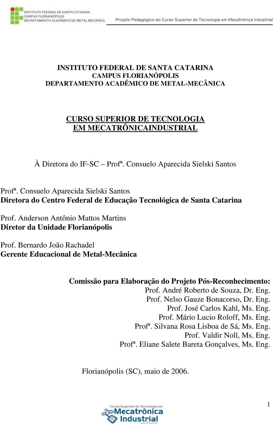 Anderson Antônio Mattos Martins Diretor da Unidade Florianópolis Prof. Bernardo João Rachadel Gerente Educacional de Metal-Mecânica Comissão para Elaboração do Projeto Pós-Reconhecimento: Prof.