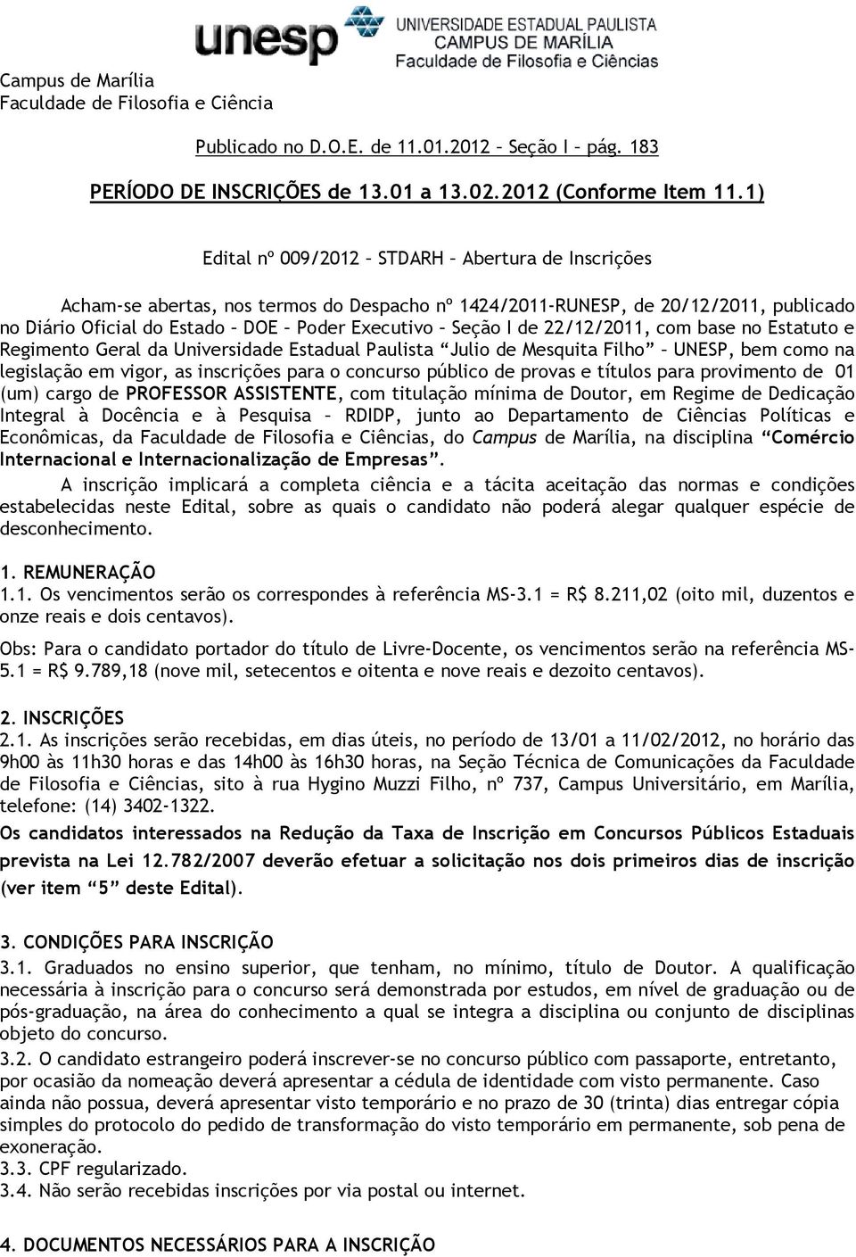 22/12/2011, com base no Estatuto e Regimento Geral da Universidade Estadual Paulista Julio de Mesquita Filho UNESP, bem como na legislação em vigor, as inscrições para o concurso público de provas e