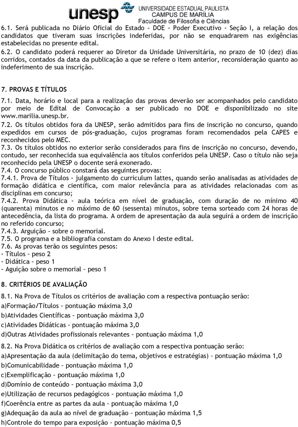 O candidato poderá requerer ao Diretor da Unidade Universitária, no prazo de 10 (dez) dias corridos, contados da data da publicação a que se refere o item anterior, reconsideração quanto ao