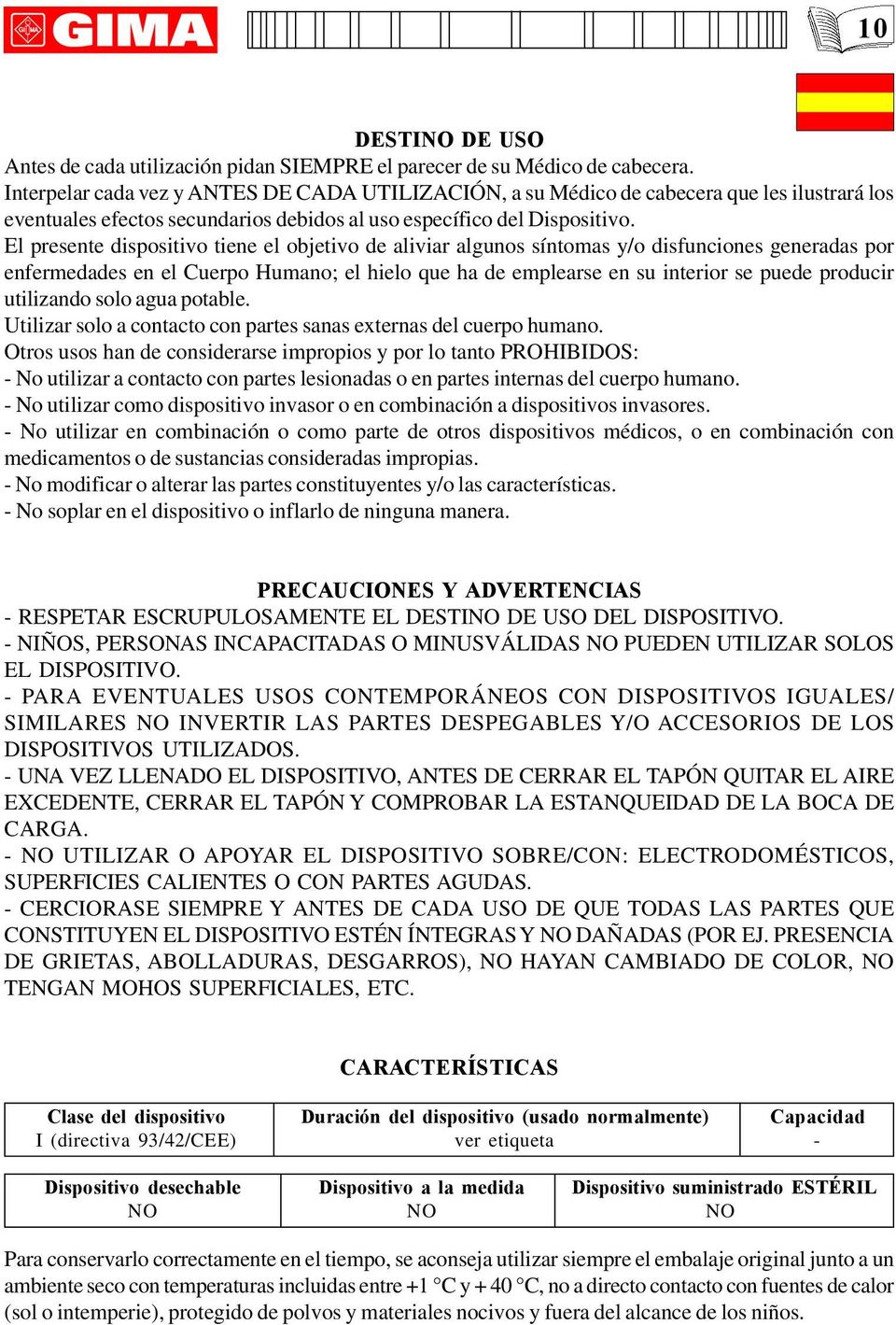 El presente dispositivo tiene el objetivo de aliviar algunos síntomas y/o disfunciones generadas por enfermedades en el Cuerpo Humano; el hielo que ha de emplearse en su interior se puede producir