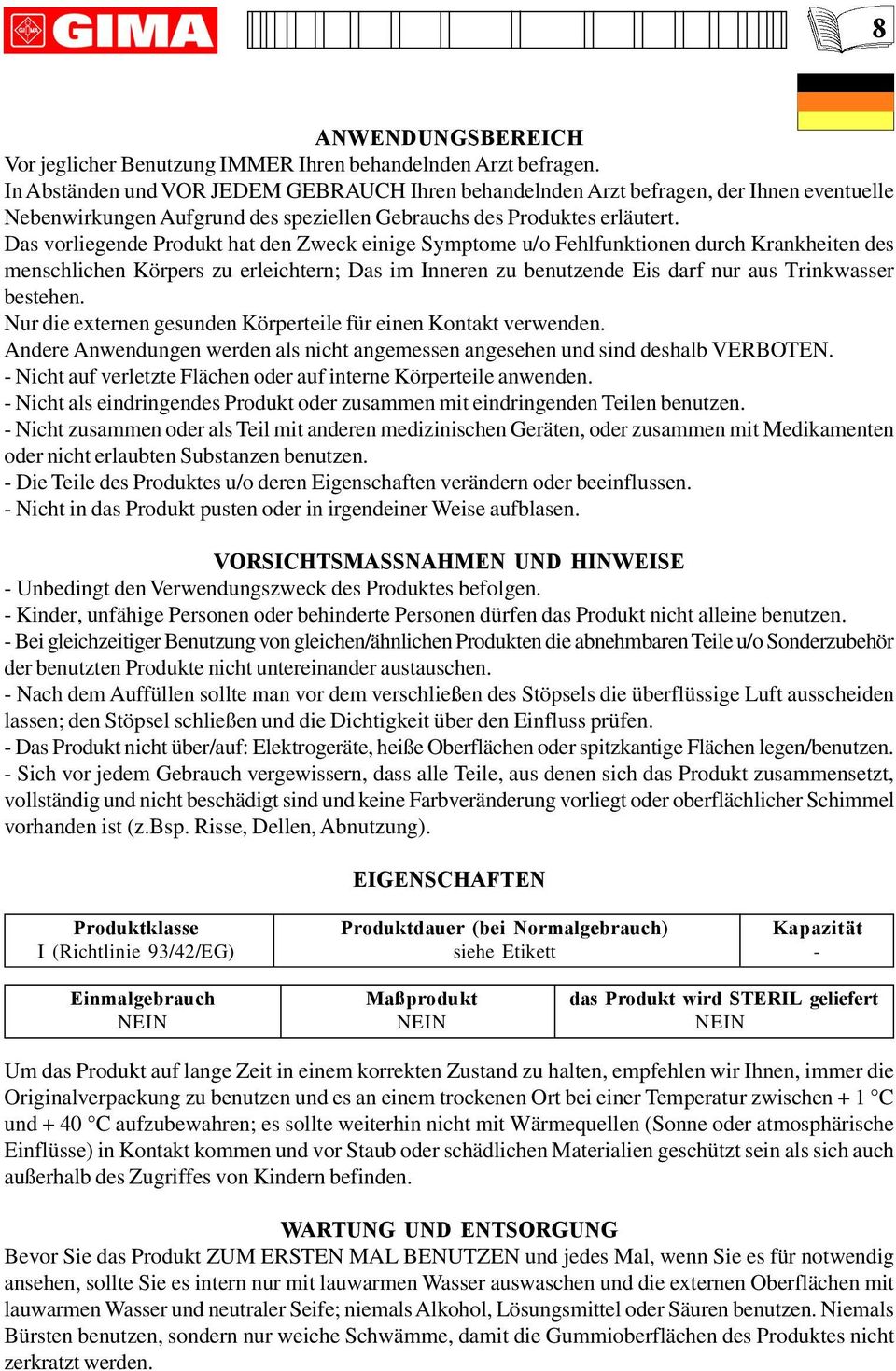 Das vorliegende Produkt hat den Zweck einige Symptome u/o Fehlfunktionen durch Krankheiten des menschlichen Körpers zu erleichtern; Das im Inneren zu benutzende Eis darf nur aus Trinkwasser bestehen.