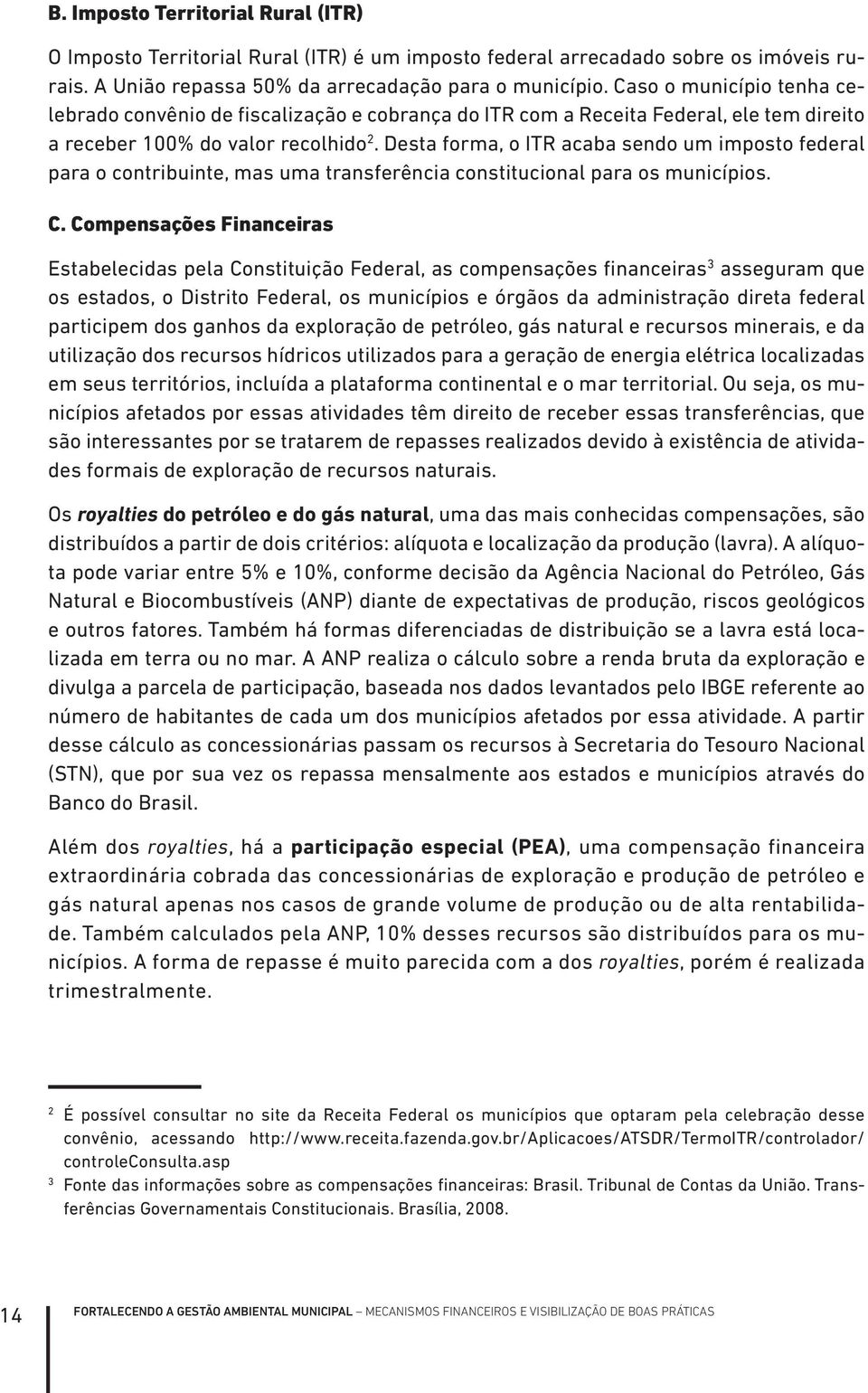 Desta forma, o ITR acaba sendo um imposto federal para o contribuinte, mas uma transferência constitucional para os municípios. C.