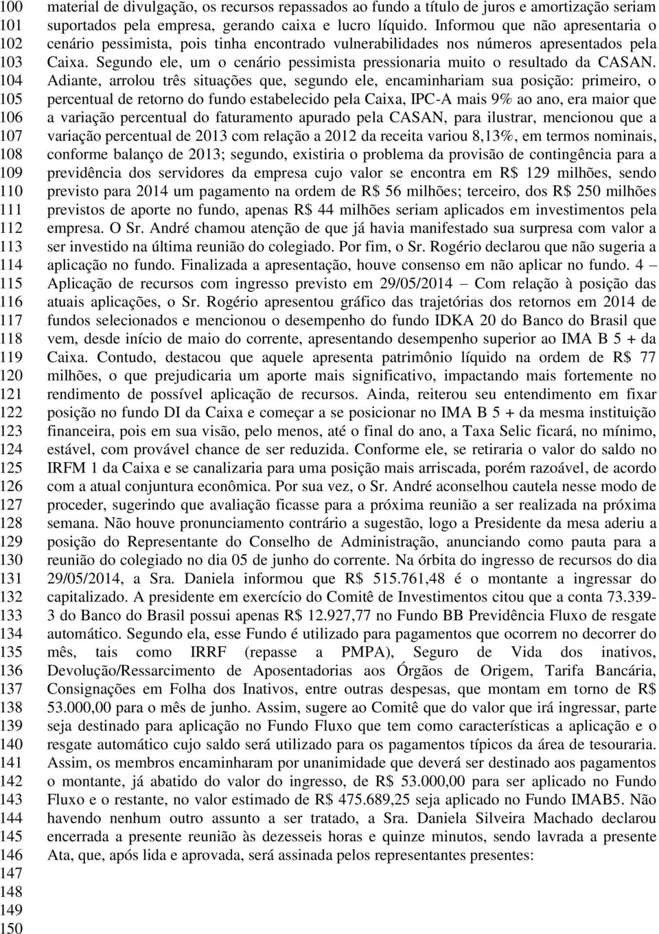 Informou que não apresentaria o cenário pessimista, pois tinha encontrado vulnerabilidades nos números apresentados pela Caixa.