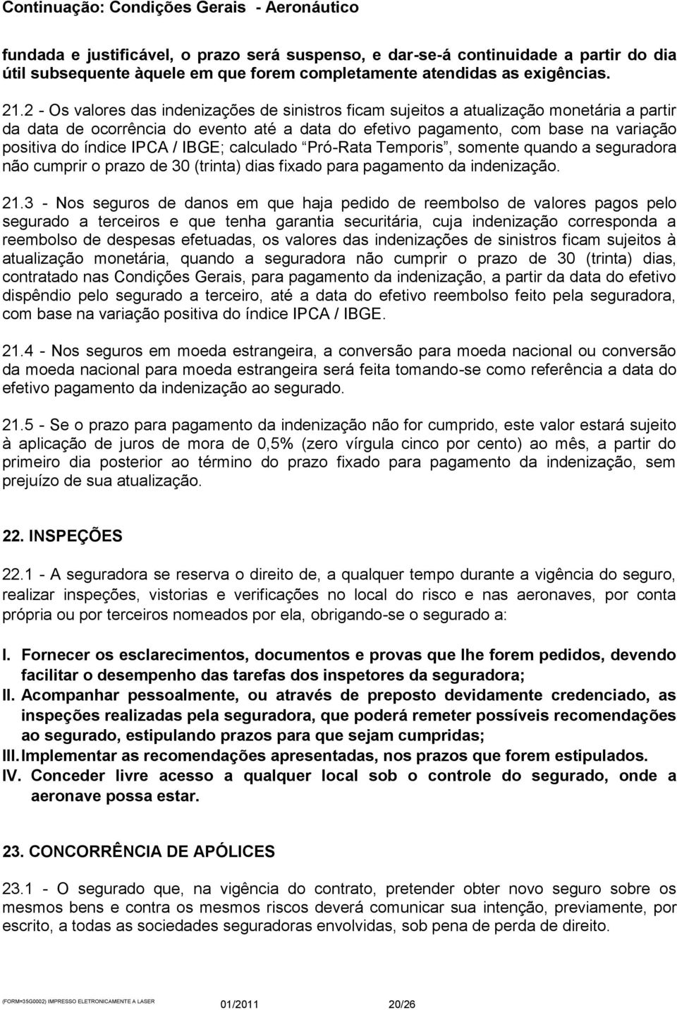 IPCA / IBGE; calculado Pró-Rata Temporis, somente quando a seguradora não cumprir o prazo de 30 (trinta) dias fixado para pagamento da indenização. 21.