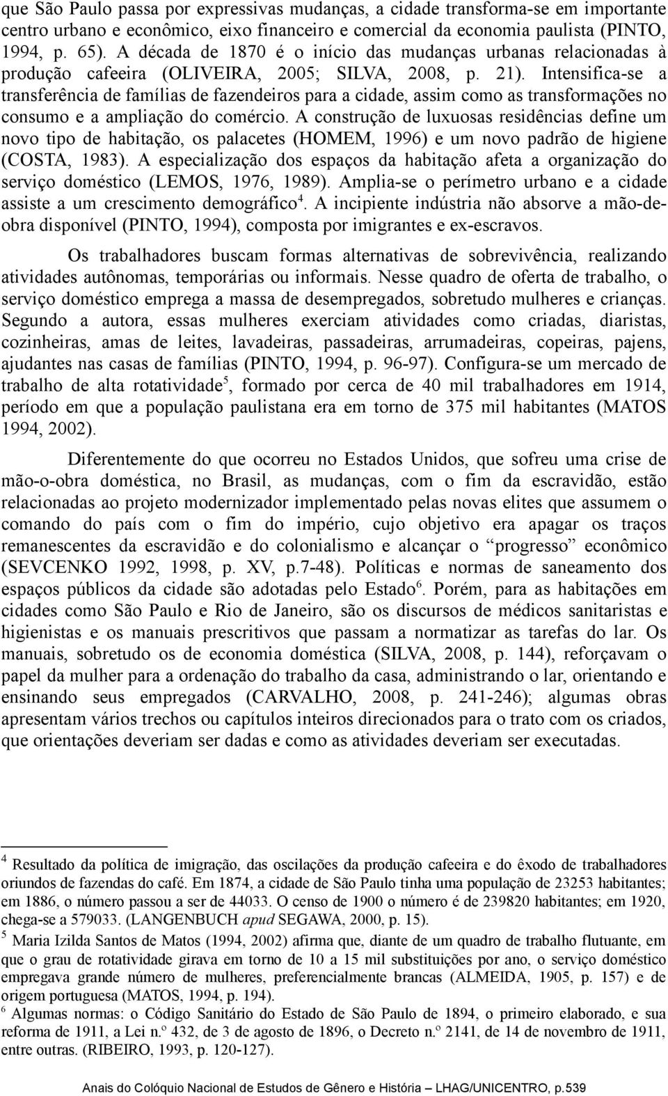 Intensifica-se a transferência de famílias de fazendeiros para a cidade, assim como as transformações no consumo e a ampliação do comércio.