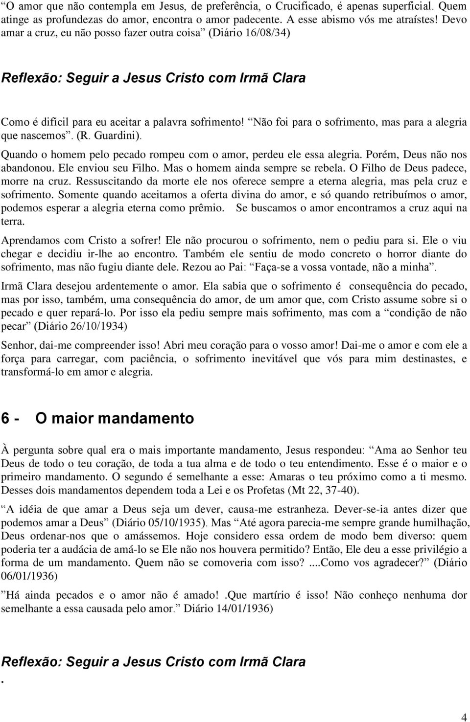 Quando o homem pelo pecado rompeu com o amor, perdeu ele essa alegria. Porém, Deus não nos abandonou. Ele enviou seu Filho. Mas o homem ainda sempre se rebela. O Filho de Deus padece, morre na cruz.