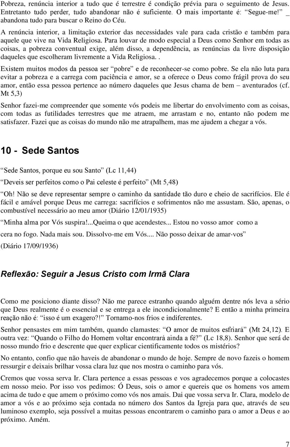 Para louvar de modo especial a Deus como Senhor em todas as coisas, a pobreza conventual exige, além disso, a dependência, as renúncias da livre disposição daqueles que escolheram livremente a Vida