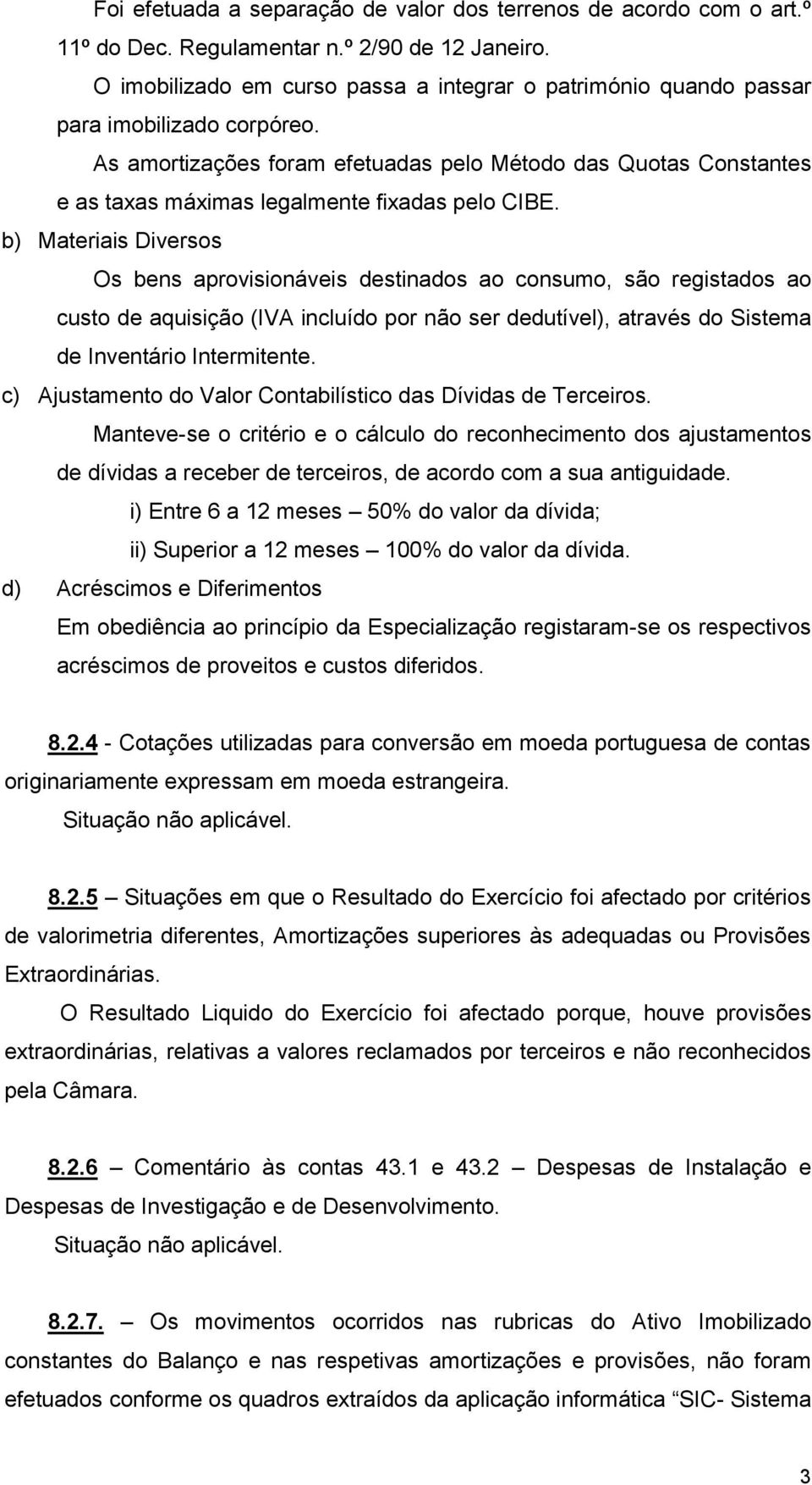 As amortizações foram efetuadas pelo Método das Quotas Constantes e as taxas máximas legalmente fixadas pelo CIBE.