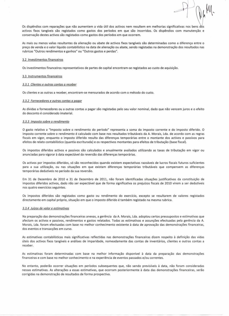 As mais ou menos valias resultantes da alienação ou abate de activos fixos tangíveis são determinadas como a diferença entre o preço de venda e o valor líquido contabilístico na data de alienação ou