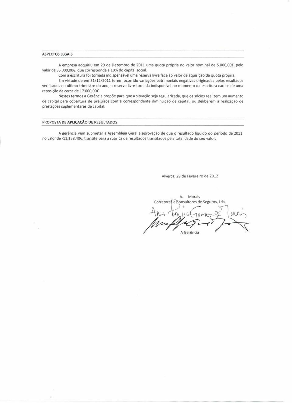 Em virtude de em 31/12/2011 terem ocorrido variações patrimoniais negativas originadas pelos resultados verificados no último trimestre do ano, a reserva livre tornada indisponível no momento da