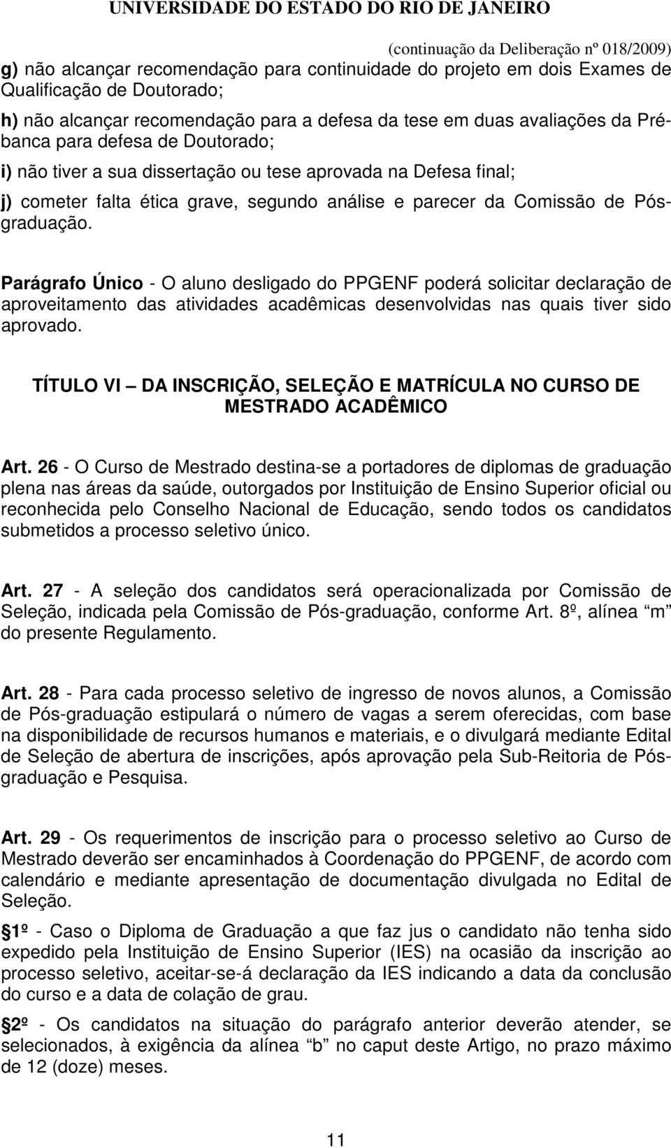 Parágrafo Único - O aluno desligado do PPGENF poderá solicitar declaração de aproveitamento das atividades acadêmicas desenvolvidas nas quais tiver sido aprovado.