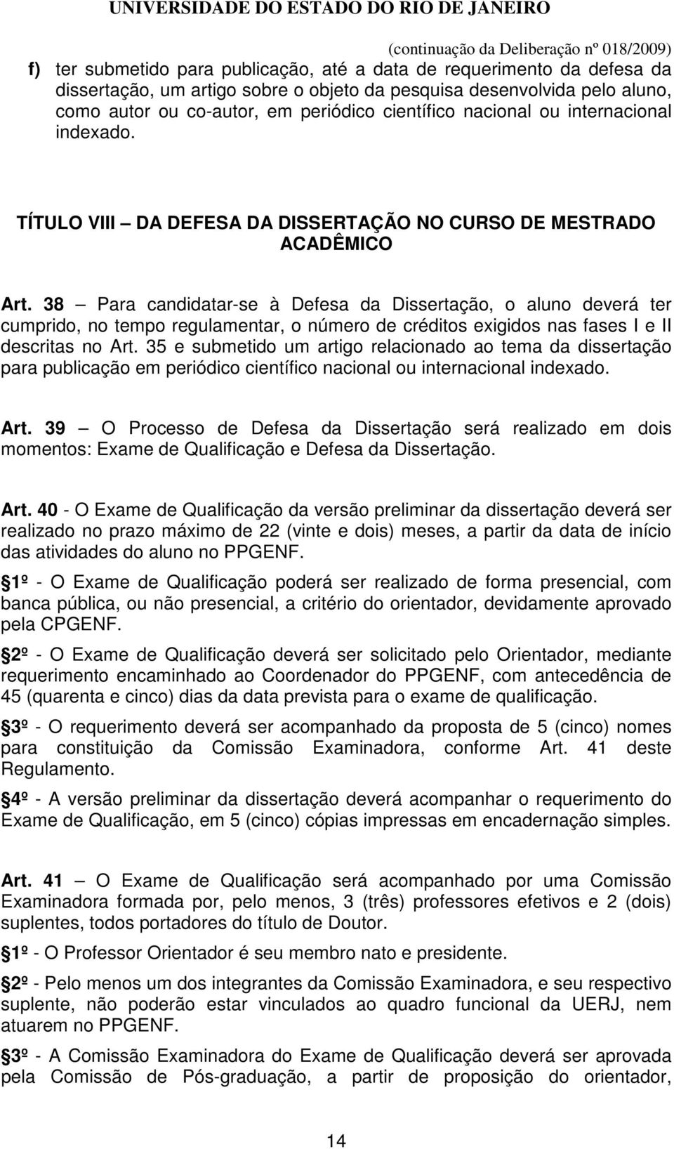 38 Para candidatar-se à Defesa da Dissertação, o aluno deverá ter cumprido, no tempo regulamentar, o número de créditos exigidos nas fases I e II descritas no Art.