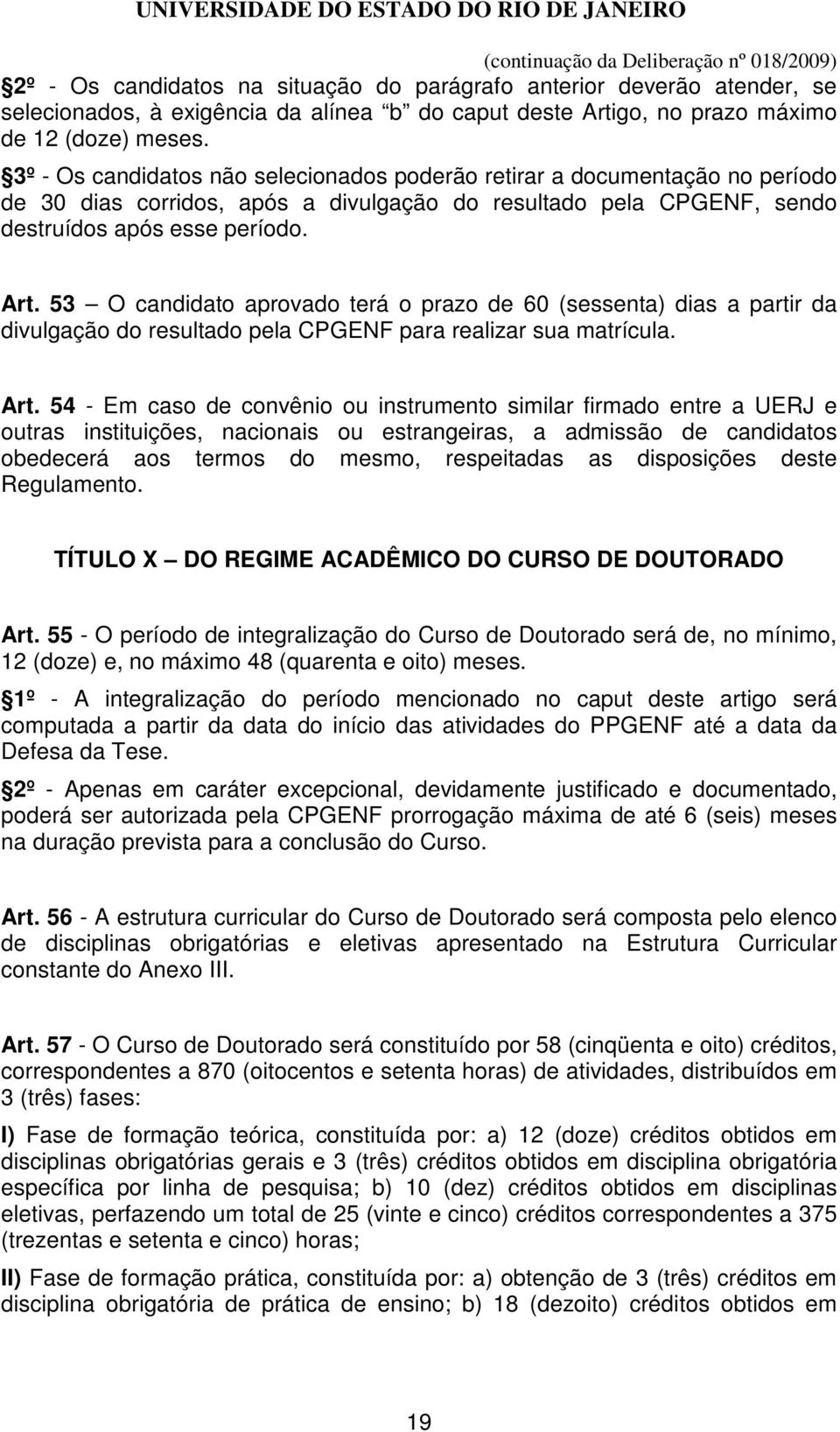 53 O candidato aprovado terá o prazo de 60 (sessenta) dias a partir da divulgação do resultado pela CPGENF para realizar sua matrícula. Art.