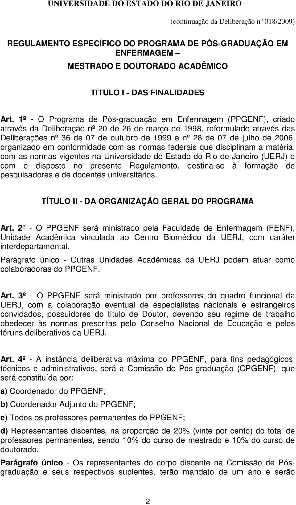 de julho de 2006, organizado em conformidade com as normas federais que disciplinam a matéria, com as normas vigentes na Universidade do Estado do Rio de Janeiro (UERJ) e com o disposto no presente