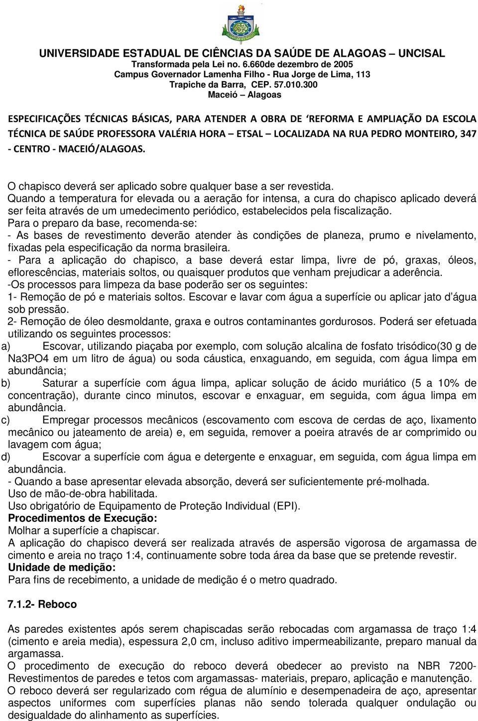 Para o preparo da base, recomenda-se: - As bases de revestimento deverão atender às condições de planeza, prumo e nivelamento, fixadas pela especificação da norma brasileira.