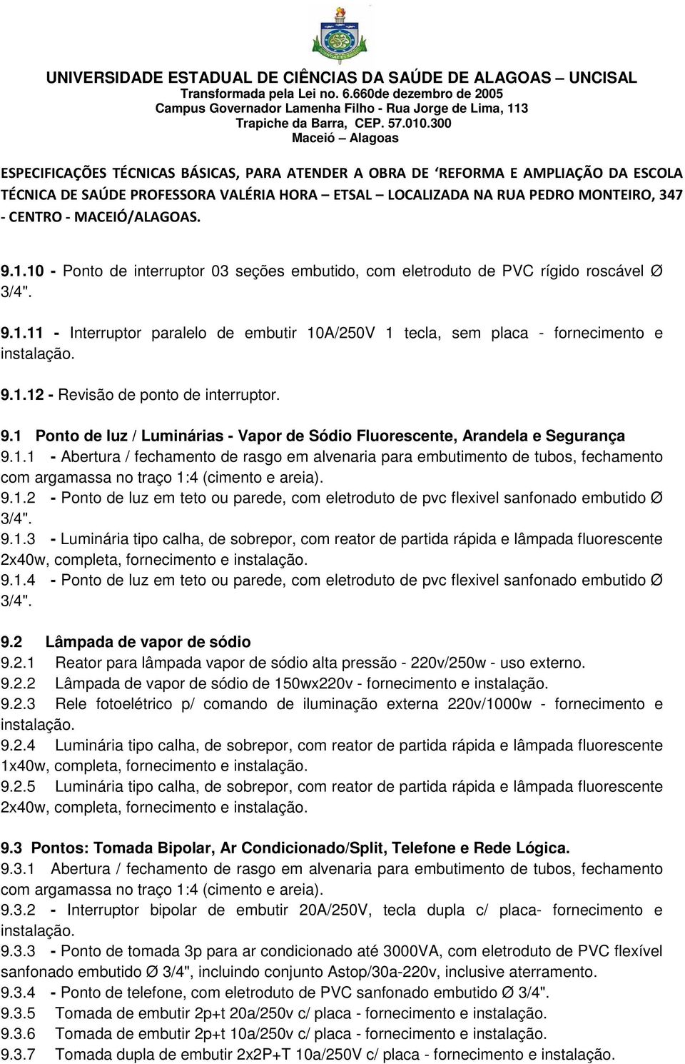 9.1.2 - Ponto de luz em teto ou parede, com eletroduto de pvc flexivel sanfonado embutido Ø 3/4". 9.1.3 - Luminária tipo calha, de sobrepor, com reator de partida rápida e lâmpada fluorescente 2x40w, completa, fornecimento e instalação.