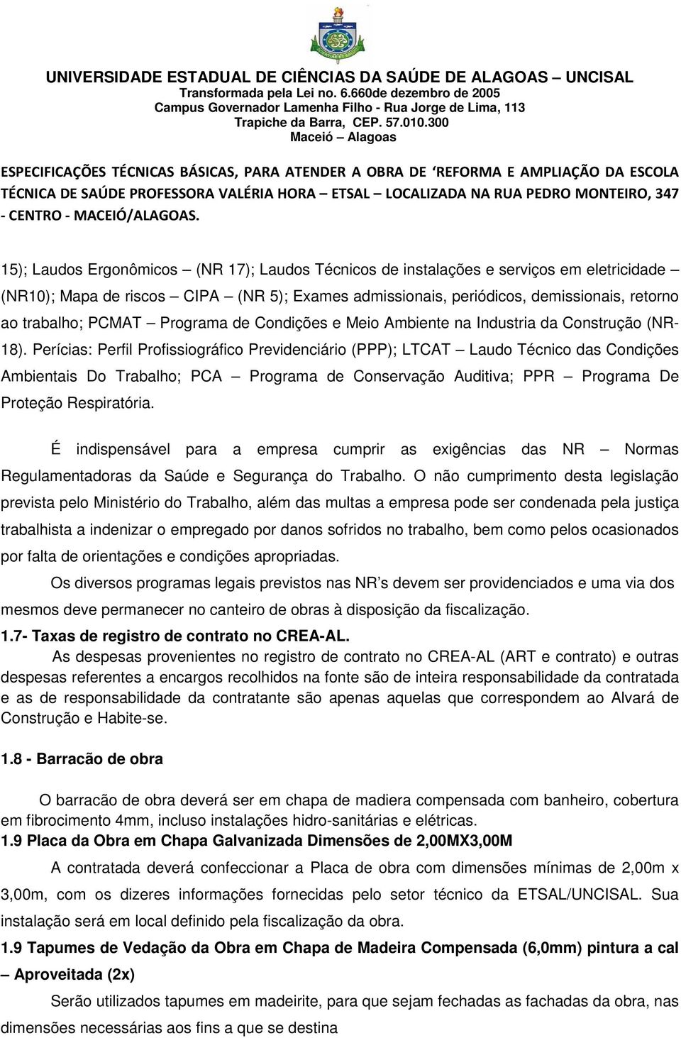 Perícias: Perfil Profissiográfico Previdenciário (PPP); LTCAT Laudo Técnico das Condições Ambientais Do Trabalho; PCA Programa de Conservação Auditiva; PPR Programa De Proteção Respiratória.