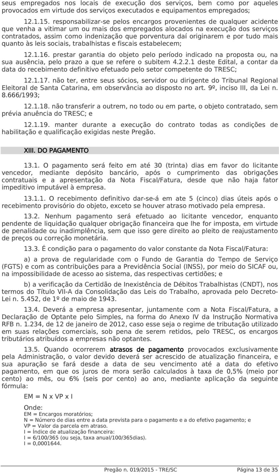 daí originarem e por tudo mais quanto às leis sociais, trabalhistas e fiscais estabelecem; 12.1.16.