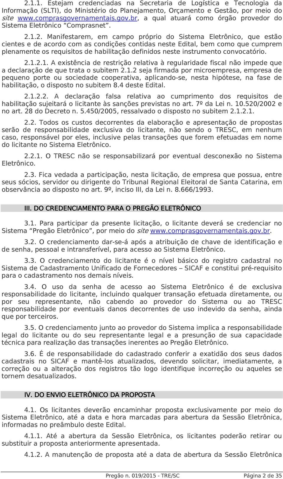 1.2. Manifestarem, em campo próprio do Sistema Eletrônico, que estão cientes e de acordo com as condições contidas neste Edital, bem como que cumprem plenamente os requisitos de habilitação definidos