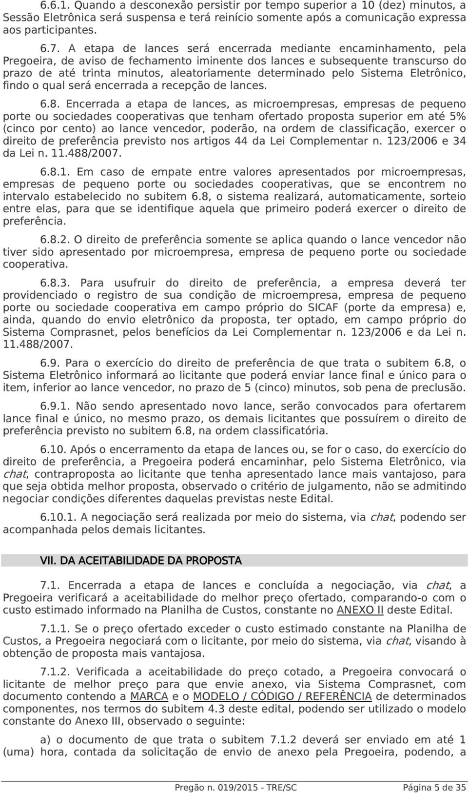 determinado pelo Sistema Eletrônico, findo o qual será encerrada a recepção de lances. 6.8.