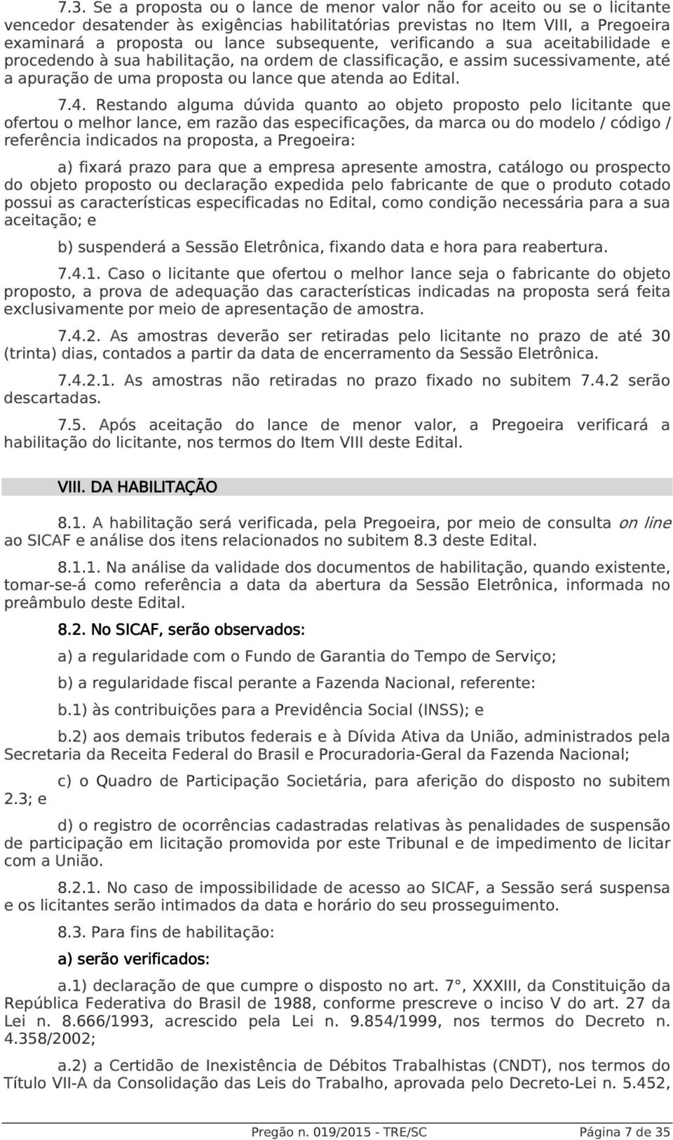 Restando alguma dúvida quanto ao objeto proposto pelo licitante que ofertou o melhor lance, em razão das especificações, da marca ou do modelo / código / referência indicados na proposta, a