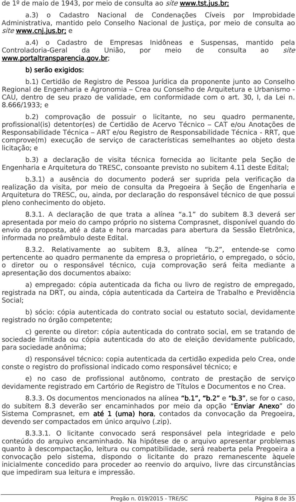 4) o Cadastro de Empresas Inidôneas e Suspensas, mantido pela Controladoria-Geral da União, por meio de consulta ao site www.portaltransparencia.gov.br; b) serão exigidos: b.