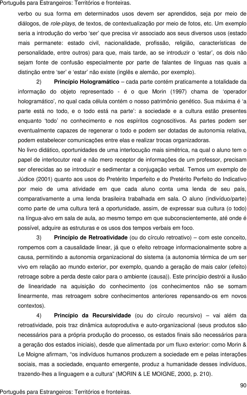 entre outros) para que, mais tarde, ao se introduzir o estar, os dois não sejam fonte de confusão especialmente por parte de falantes de línguas nas quais a distinção entre ser e estar não existe