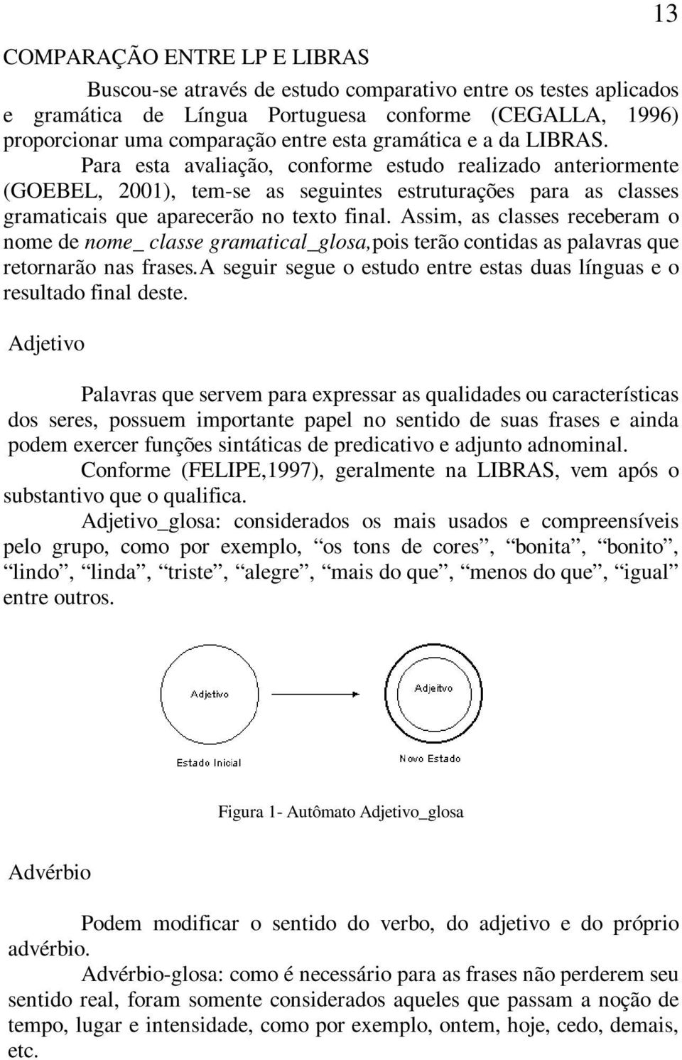 Assim, as classes receberam o nome de nome_ classe gramatical_glosa,pois terão contidas as palavras que retornarão nas frases.