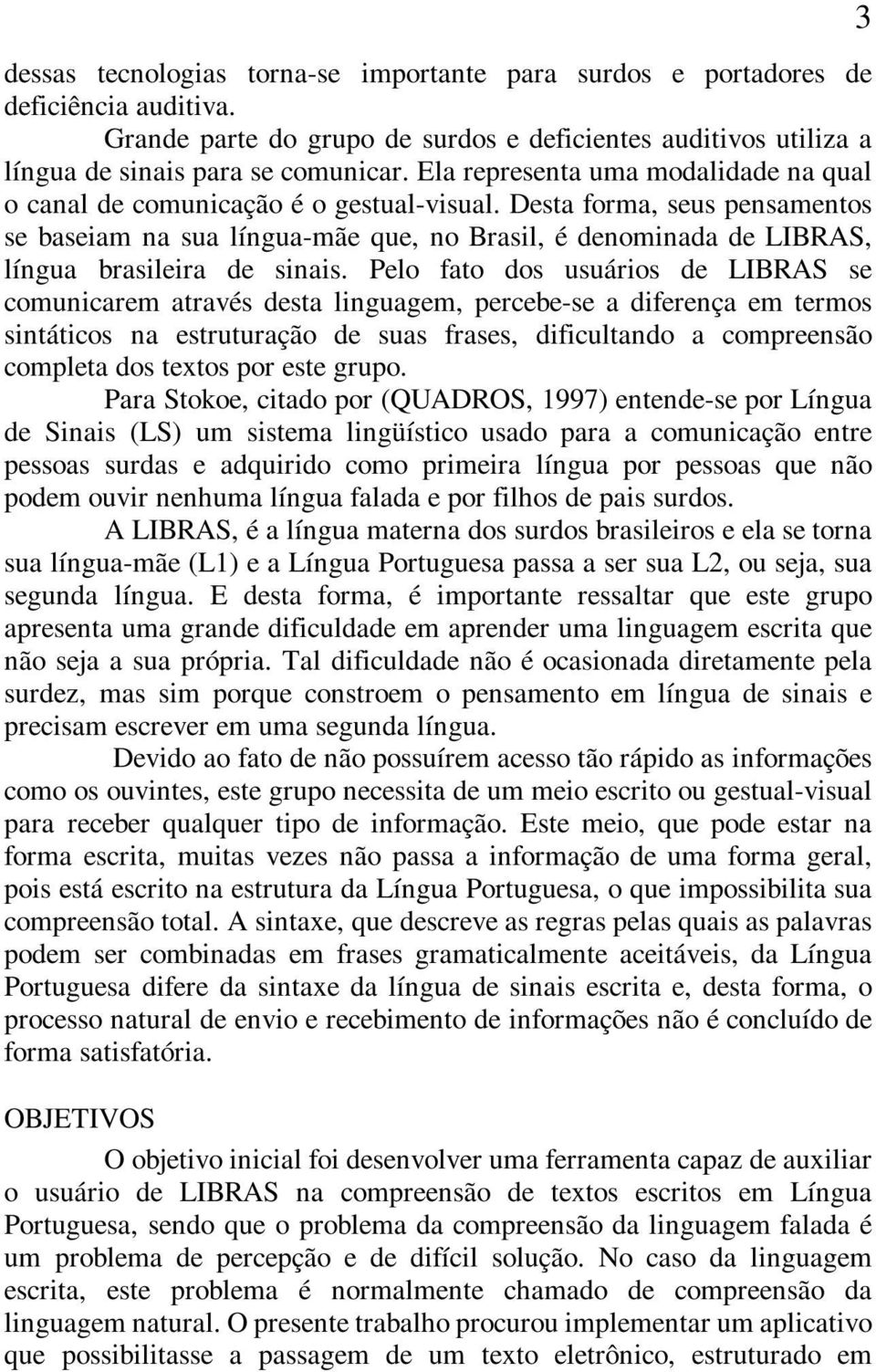 Desta forma, seus pensamentos se baseiam na sua língua-mãe que, no Brasil, é denominada de LIBRAS, língua brasileira de sinais.